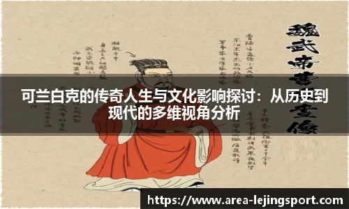 可兰白克的传奇人生与文化影响探讨：从历史到现代的多维视角分析